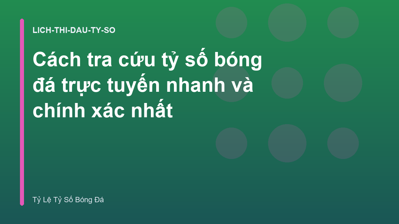 Cách tra cứu tỷ số bóng đá trực tuyến nhanh và chính xác nhất