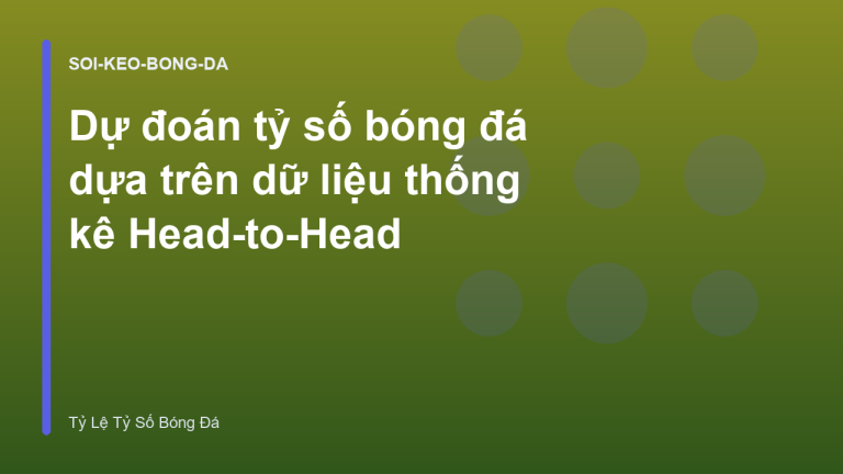 Dự đoán tỷ số bóng đá dựa trên dữ liệu thống kê Head-to-Head