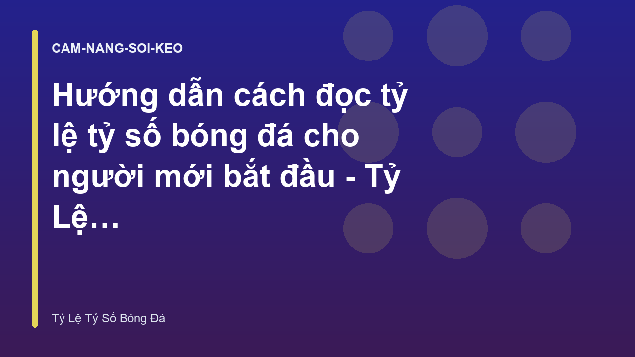 Hướng dẫn cách đọc tỷ lệ tỷ số bóng đá cho người mới bắt đầu - Tỷ Lệ Tỷ Số Bóng Đá