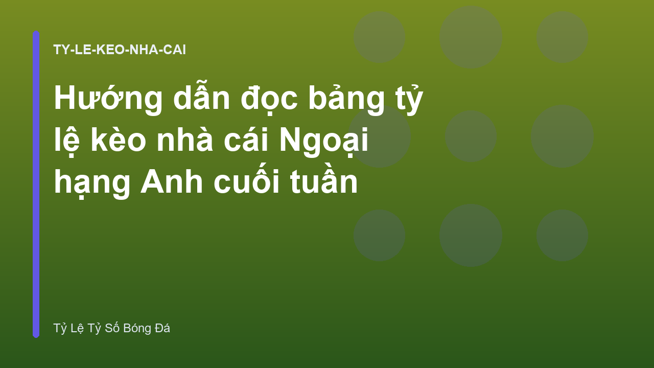Hướng dẫn đọc bảng tỷ lệ kèo nhà cái Ngoại hạng Anh cuối tuần