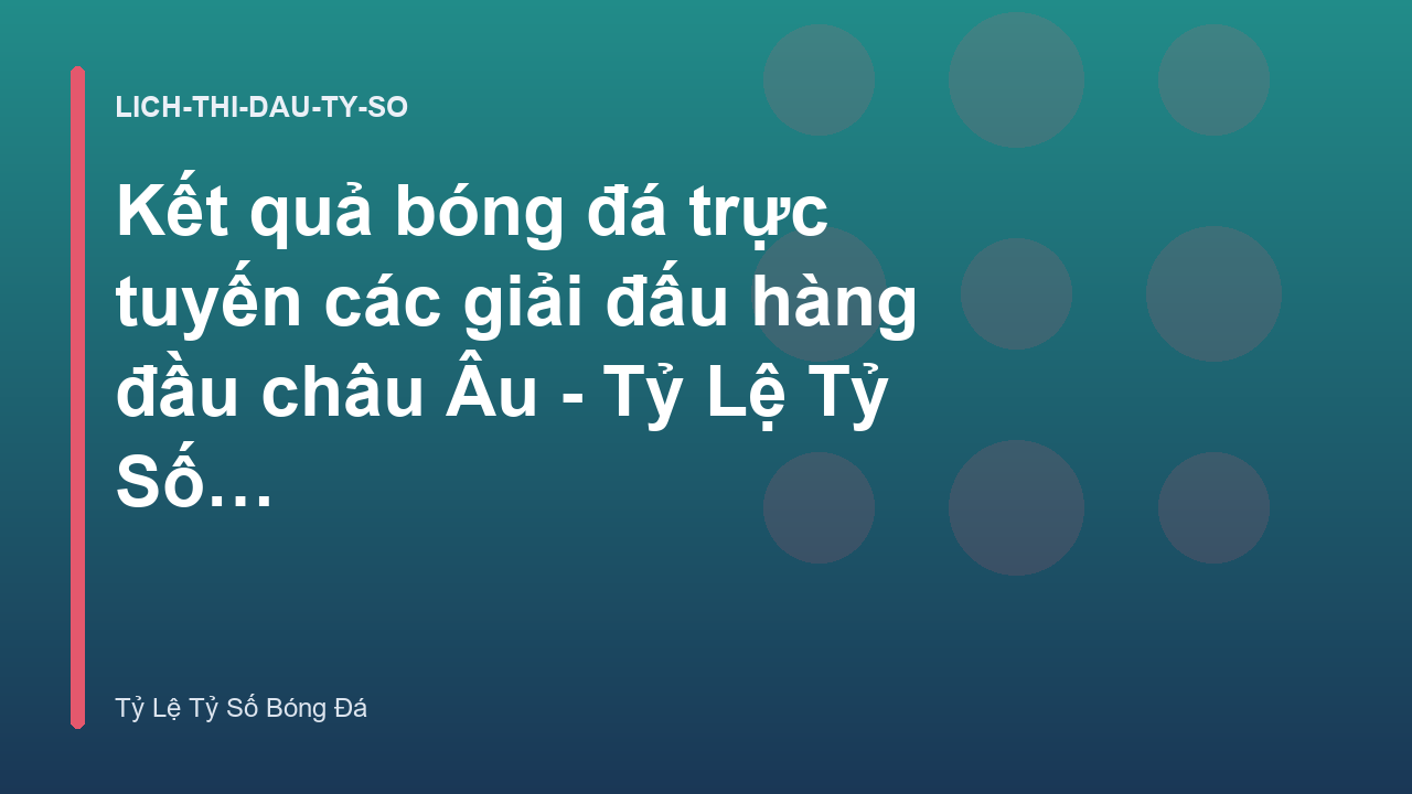 Kết quả bóng đá trực tuyến các giải đấu hàng đầu châu Âu - Tỷ Lệ Tỷ Số Bóng Đá