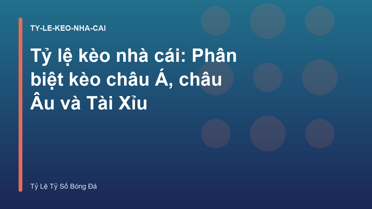 Tỷ lệ kèo nhà cái: Phân biệt kèo châu Á, châu Âu và Tài Xỉu