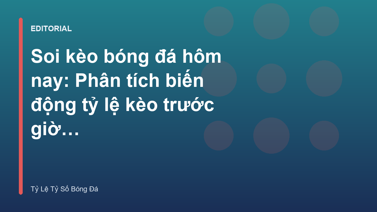 Phân tích biến động tỷ lệ kèo bóng đá