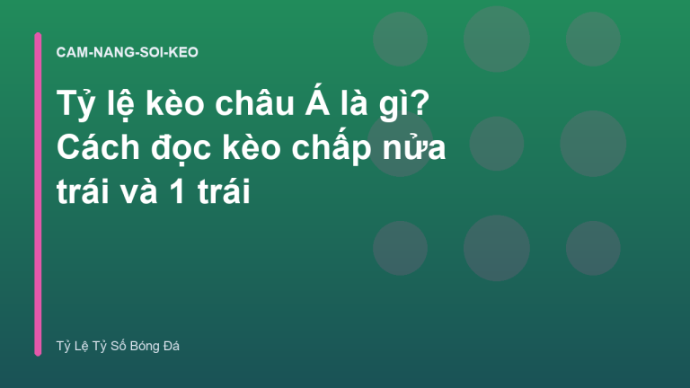Tỷ lệ kèo châu Á là gì? Cách đọc kèo chấp nửa trái và 1 trái